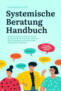 Systemische Beratung Handbuch: Mit der einfachen 5-Schritte-Formel der Systemtheorie Konflikte erkennen, lösen, vorbeugen und Beziehungen systematisch verbessern - in Familie, Partnerschaft & Beruf - Alexander Kipp - E-Book + Hörbuch