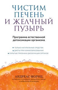 Чистим печень и желчный пузырь. Программа естественной детоксикации организма - Андреас Мориц - E-Book