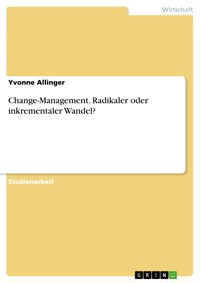 Change-Management. Radikaler oder inkrementaler Wandel? - Yvonne Allinger - E-Book