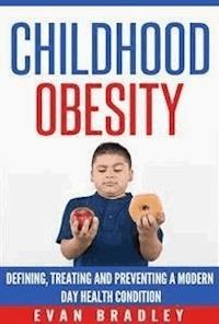 Childhood Obesity: Defining, Preventing and Treating a Modern Day Health Condition - Evan Bradley - E-Book