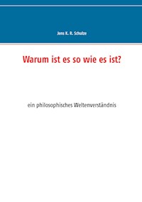 Warum ist es so wie es ist? - Jens K. R. Schulze - E-Book