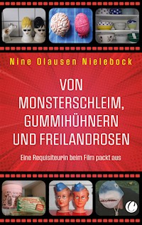 Von Monsterschleim, Gummihühnern und Freilandrosen - Nine Olausen Nielebock - E-Book