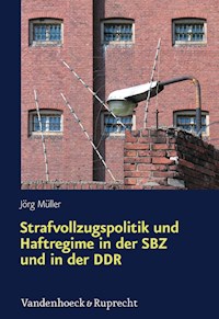 Strafvollzugspolitik und Haftregime in der SBZ und in der DDR - Jörg Müller - E-Book