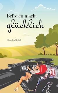 Befreien macht glücklich - Claudia Kofel - E-Book