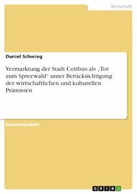 Vermarktung der Stadt Cottbus als „Tor zum Spreewald“ unter Berücksichtigung der wirtschaftlichen und kulturellen Prämissen - Daniel Schwieg - E-Book