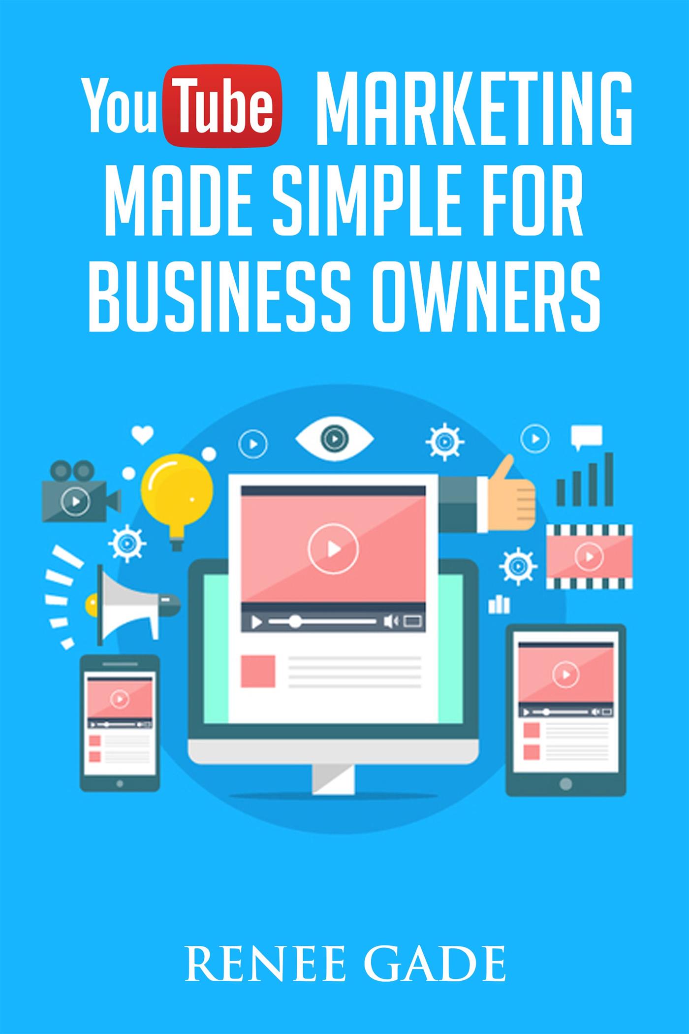 YouTube Marketing  Made Simple For Business Owners - Renee Gade - E-Book