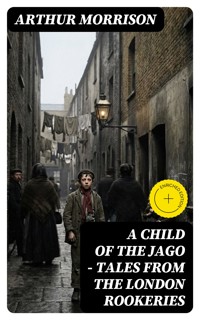A Child of the Jago - Tales from the London Rookeries - Arthur Morrison - E-Book