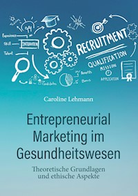 Entrepreneurial Marketing im Gesundheitswesen - Dr. med. Caroline Lehmann - E-Book