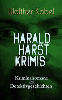 Harald Harst Krimis: Kriminalromane & Detektivgeschichten - Walther Kabel - E-Book