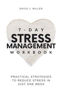 7-Day Stress Management Workbook - David J. Miller - E-Book