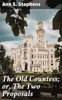The Old Countess; or, The Two Proposals - Ann S. Stephens - E-Book