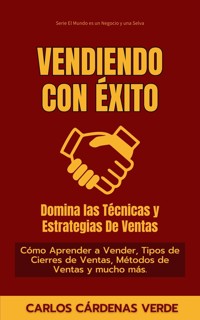 Vendiendo Con Éxito: Domina Las Técnicas Y Estrategias De Ventas - Carlos Cardenas Verde - E-Book