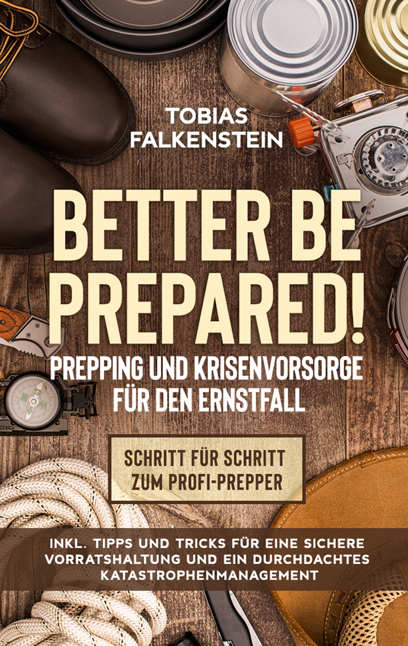 Better be prepared! - Prepping und Krisenvorsorge für den Ernstfall: Schritt für Schritt zum Profi-Prepper - inkl. Tipps und Tricks für eine sichere Vorratshaltung und ein durchdachtes Katastrophenmanagement - Tobias Falkenstein - E-Book