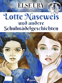 Lotte Naseweis und andere Schulmädelgeschichten - Else Ury - E-Book