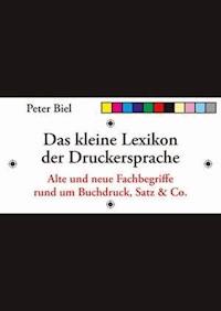 Das kleine Lexikon der Druckersprache - Peter Johannes Biel - E-Book