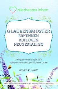 GLAUBENSMUSTER erkennen, auflösen & neugestalten - Renate de Graaff - E-Book
