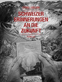 Schweizer Erinnerungen an die Zukunft - Cyrill Delvin - E-Book