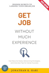 Get a Job Without Much Experience: - Jonathan K. Hari - E-Book