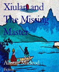 Xiulan and The Missing Master - alastair macleod - E-Book