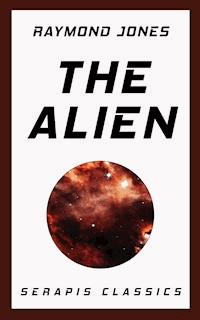 The Alien (Serapis Classics) - Raymond Jones - E-Book