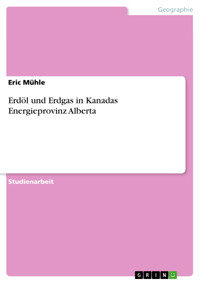 Erdöl und Erdgas in Kanadas Energieprovinz Alberta - Eric Mühle - E-Book