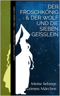 Meine liebsten Grimms Märchen: Der Froschkönig & Der Wolf und die sieben Geißlein - Sabella Anders - E-Book