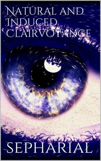 Natural and Induced Clairvoyance - Sepharial - E-Book