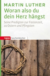 Woran also du dein Herz hängst - Martin Luther - E-Book