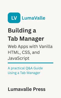 Building a Tab Manager Web App with Vanilla HTML, CSS, and JavaScript. - Lumavalle Press - E-Book
