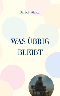 Was übrig bleibt - Daniel Förster - E-Book