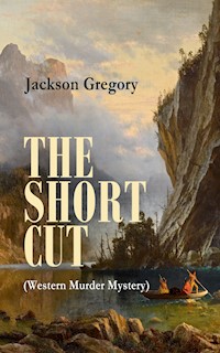 THE SHORT CUT (Western Murder Mystery) - Jackson Gregory - E-Book