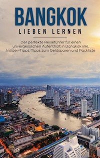 Bangkok lieben lernen: Der perfekte Reiseführer für einen unvergesslichen Aufenthalt in Bangkok inkl. Insider-Tipps, Tipps zum Geldsparen und Packliste - Anita Dannen - E-Book