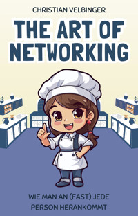 The Art of Networking - Wie man an (fast) jede Person herankommt 1 - Christian Velbinger - E-Book