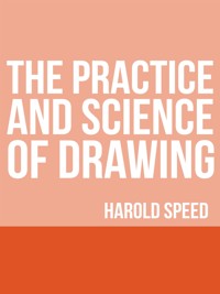 The Practice and Science of Drawing - Harold Speed - E-Book