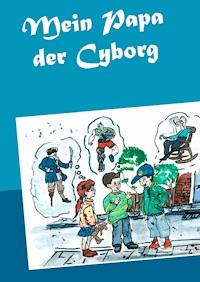 Mein Papa der Cyborg - Matthias Wagner - E-Book