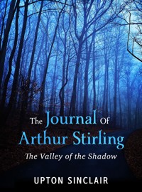 The Journal of Arthur Stirling : ("The Valley of the Shadow") - Upton Sinclair - E-Book