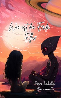 Wie ist die Erde, Ella? - Piera Isabella Bernamonti - E-Book