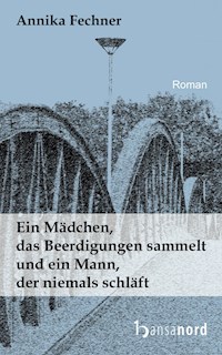 Ein Mädchen, das Beerdigungen sammelt und ein Mann, der niemals schläft - Annika Fechner - E-Book