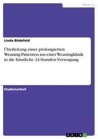 Überleitung eines prolongierten Weaning-Patienten aus einer Weaningklinik in die häusliche 24-Stunden-Versorgung - Linda Bödefeld - E-Book