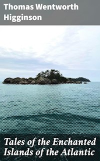 Tales of the Enchanted Islands of the Atlantic - Thomas Wentworth Higginson - E-Book