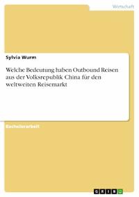 Welche Bedeutung haben Outbound Reisen aus der Volksrepublik China für den weltweiten Reisemarkt - Sylvia Wurm - E-Book