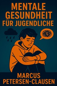 Mentale Gesundheit für Jugendliche – In leichter Sprache - Marcus PC Petersen - Clausen - E-Book