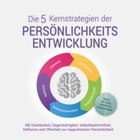 Die 5 Kernstrategien der Persönlichkeitsentwicklung - Mit Dankbarkeit, Gegenwärtigkeit, Selbstbestimmtheit, Reflexion und Resilienz zu persönlichem Wachstum - inkl. 30 Tage Growth Challenge - Johannes Seichert - Hörbuch