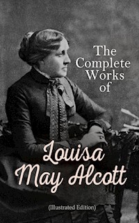 The Complete Works of Louisa May Alcott (Illustrated Edition) - Louisa May Alcott - E-Book