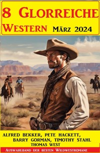 8 Glorreiche Western März 2024 - Alfred Bekker - E-Book