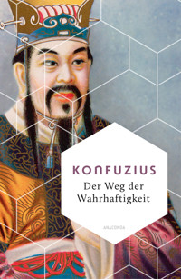 Der Weg der Wahrhaftigkeit. Das philosophische Fundament chinesischen Denkens - Konfuzius - E-Book