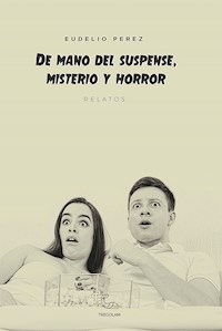 De mano del suspense, misterio y horror - Eudelio Perez - E-Book