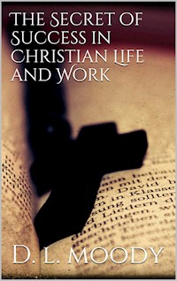 The Secret of Success in Christian Life and Work - D. L. Moody - E-Book