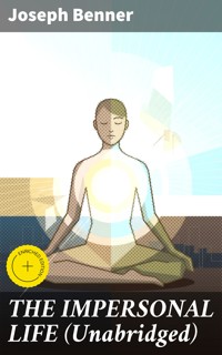 THE IMPERSONAL LIFE (Unabridged) - Joseph Benner - E-Book