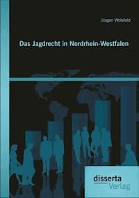 Das Jagdrecht in Nordrhein-Westfalen - Jürgen Wolsfeld - E-Book